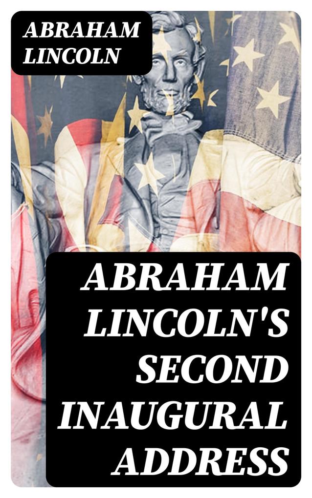 Abraham Lincoln‘s Second Inaugural Address