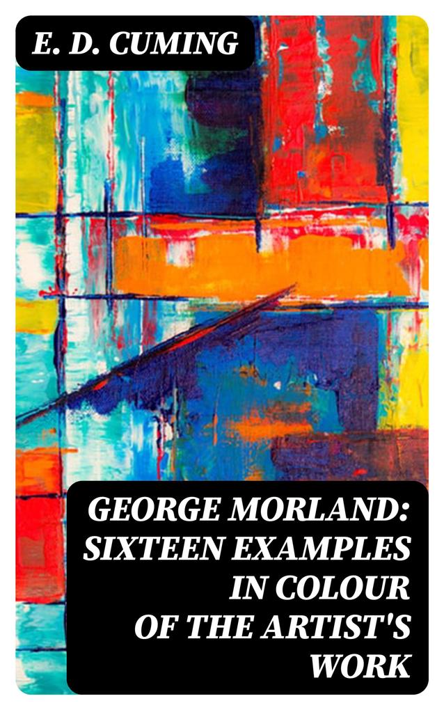 George Morland: Sixteen examples in colour of the artist‘s work
