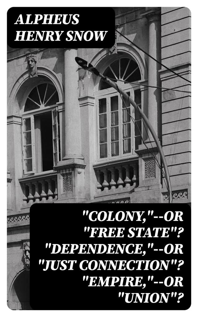 Colony--or Free State? Dependence--or Just Connection? Empire--or Union?