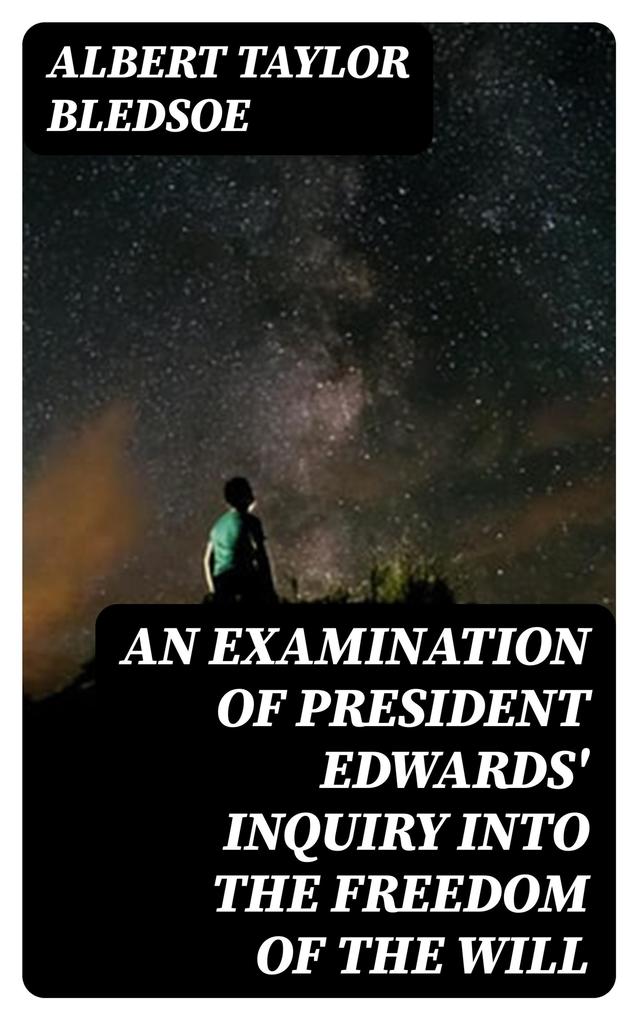 An Examination of President Edwards‘ Inquiry into the Freedom of the Will