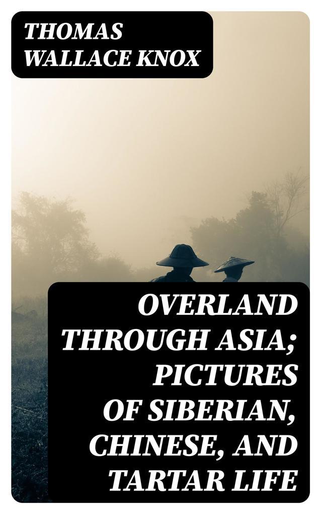 Overland through Asia; Pictures of Siberian Chinese and Tartar Life