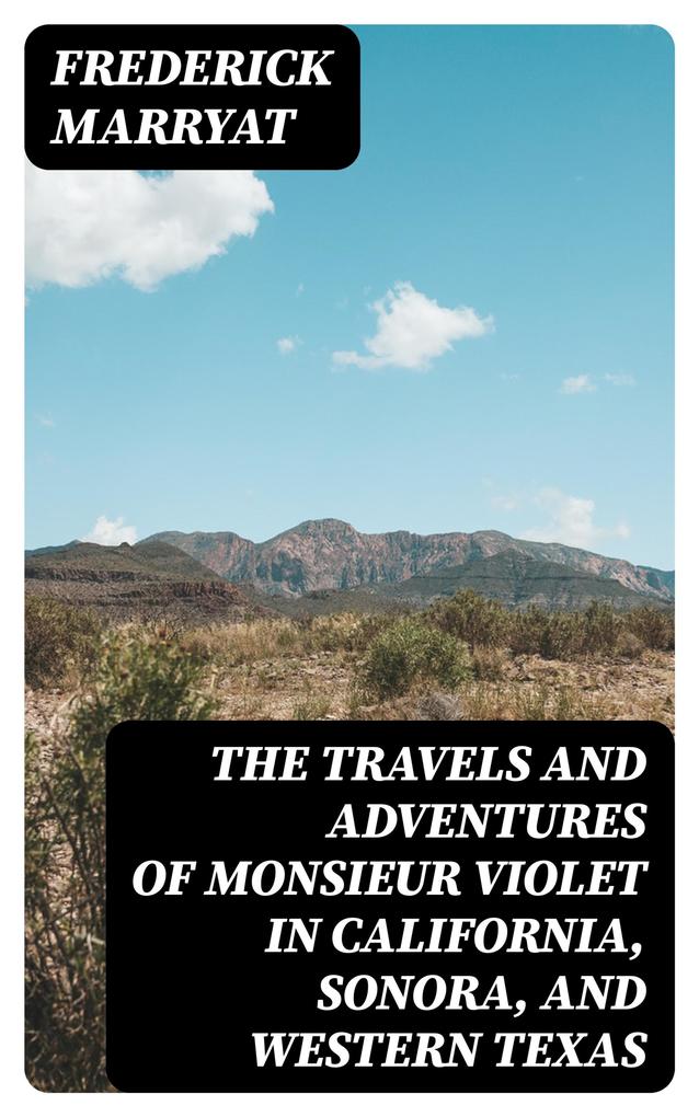 The Travels and Adventures of Monsieur Violet in California Sonora and Western Texas