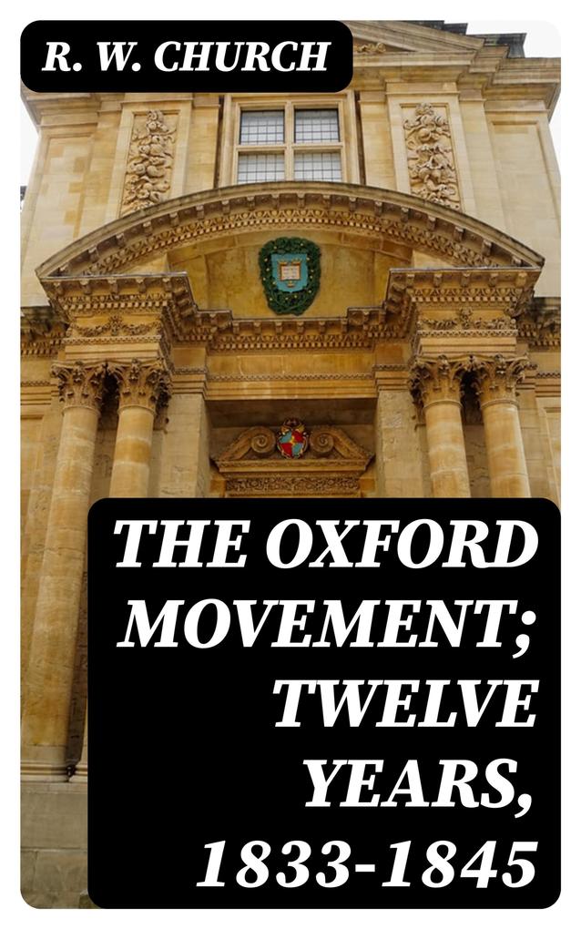 The Oxford Movement; Twelve Years 1833-1845