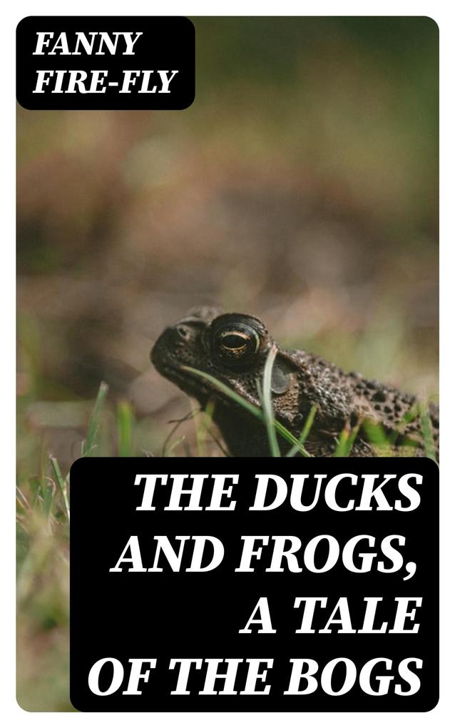 The Ducks and Frogs a Tale of the Bogs