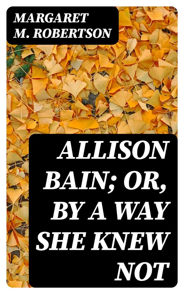 Allison Bain; Or By a Way She Knew Not