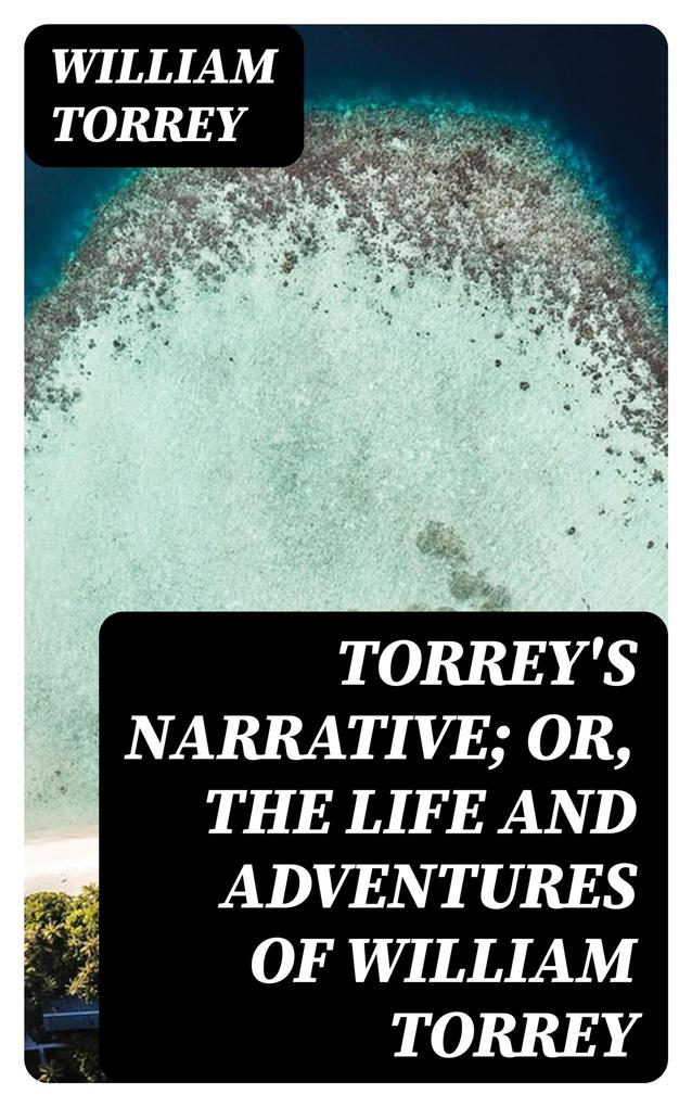 Torrey‘s Narrative; or The Life and Adventures of William Torrey