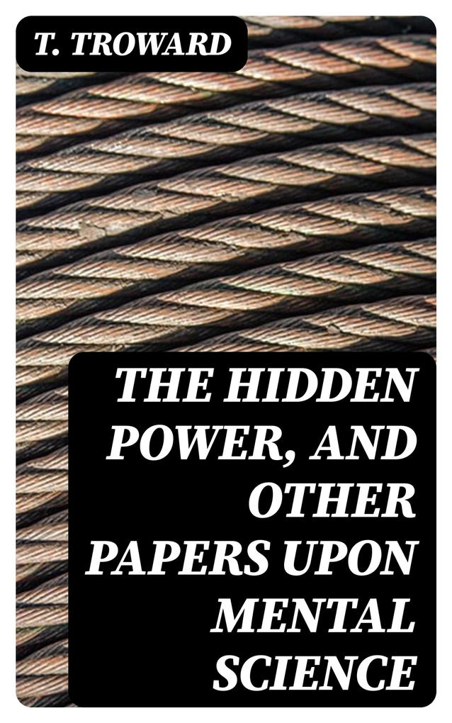 The Hidden Power and Other Papers upon Mental Science
