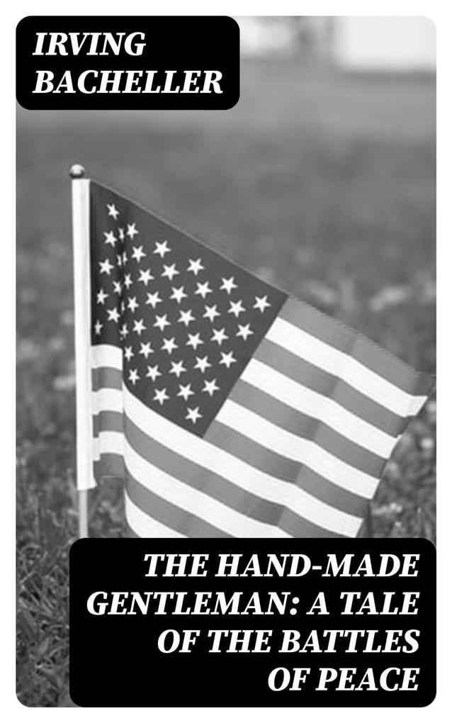 The Hand-Made Gentleman: A Tale of the Battles of Peace