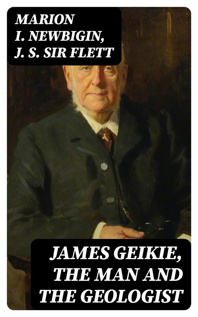 James Geikie the Man and the Geologist