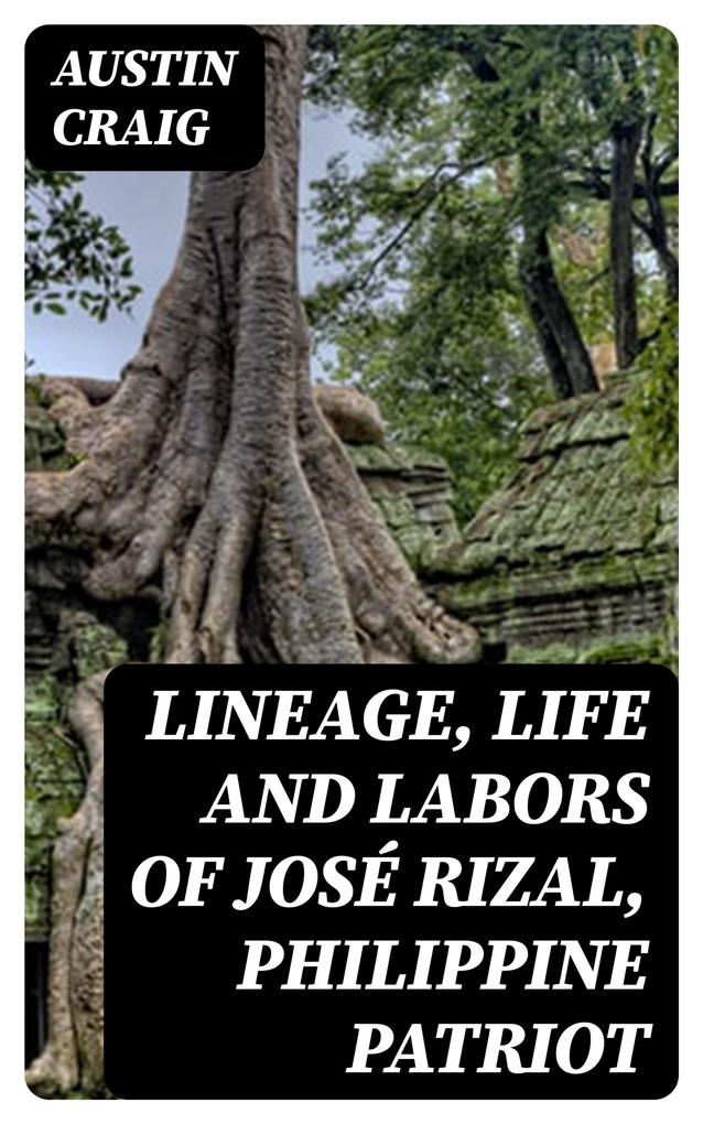 Lineage Life and Labors of José Rizal Philippine Patriot
