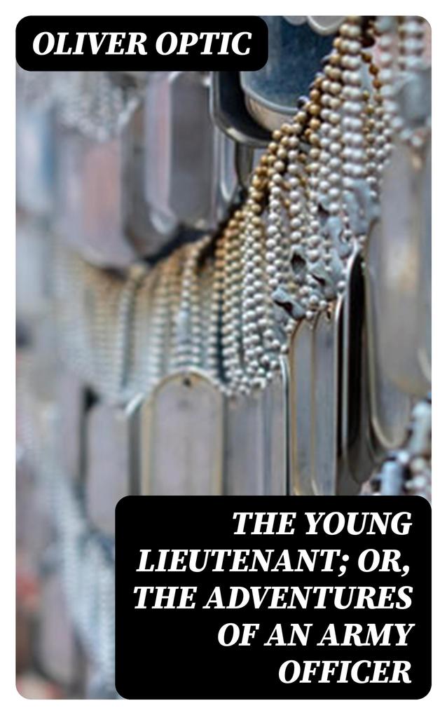 The Young Lieutenant; or The Adventures of an Army Officer