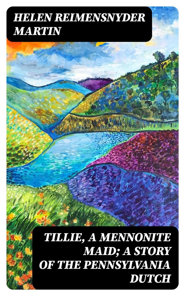 Tillie a Mennonite Maid; a Story of the Pennsylvania Dutch