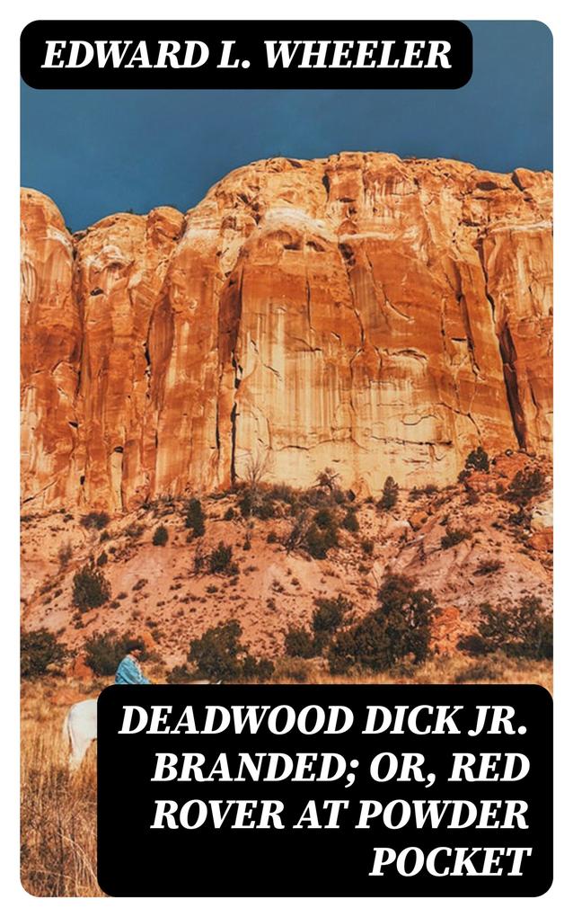 Deadwood Dick Jr. Branded; or Red Rover at Powder Pocket