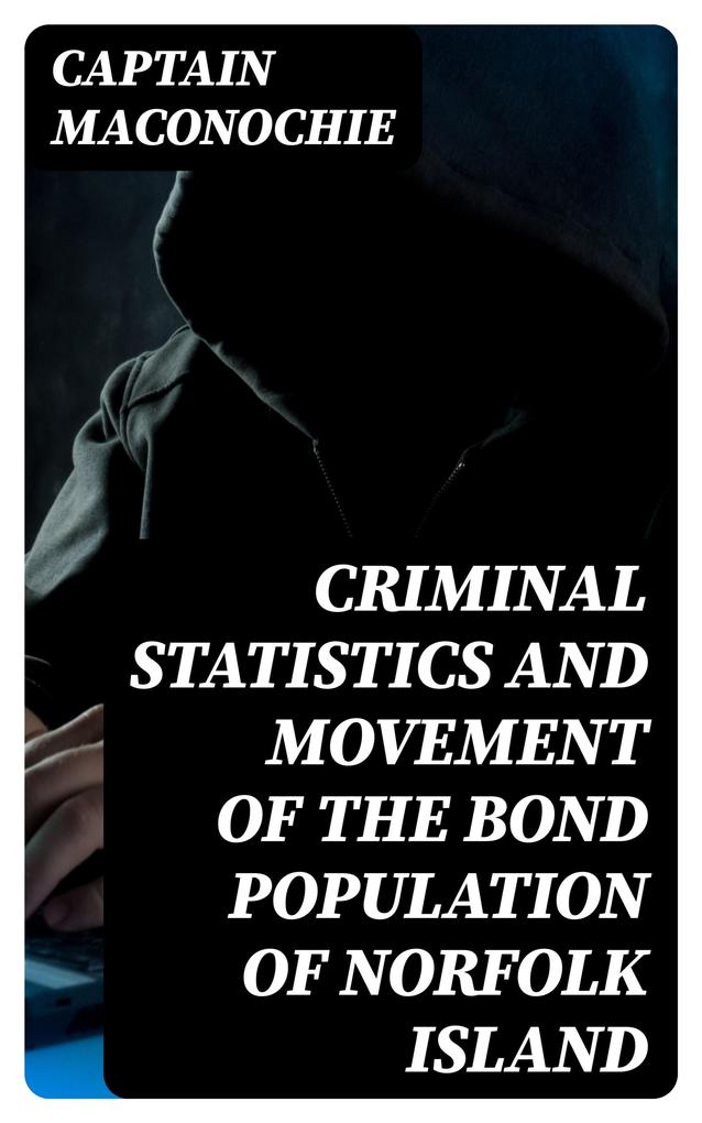 Criminal Statistics and Movement of the Bond Population of Norfolk Island