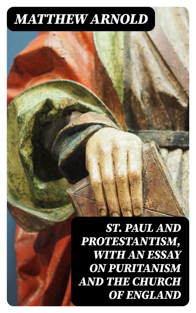 St. Paul and Protestantism with an Essay on Puritanism and the Church of England