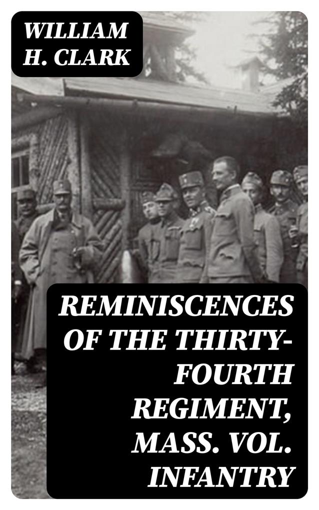 Reminiscences of the Thirty-Fourth Regiment Mass. Vol. Infantry