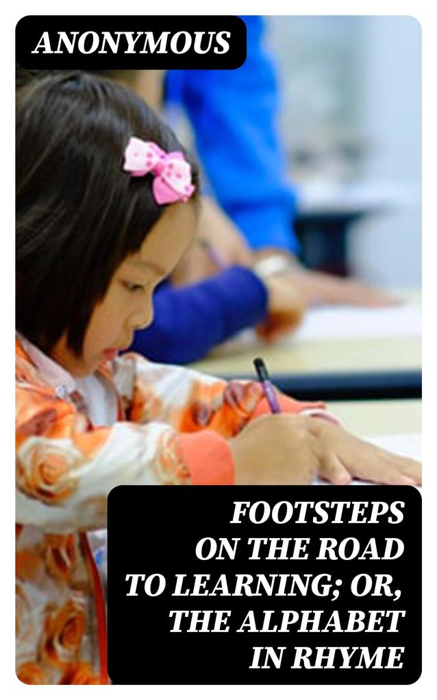 Footsteps on the Road to Learning; Or The Alphabet in Rhyme