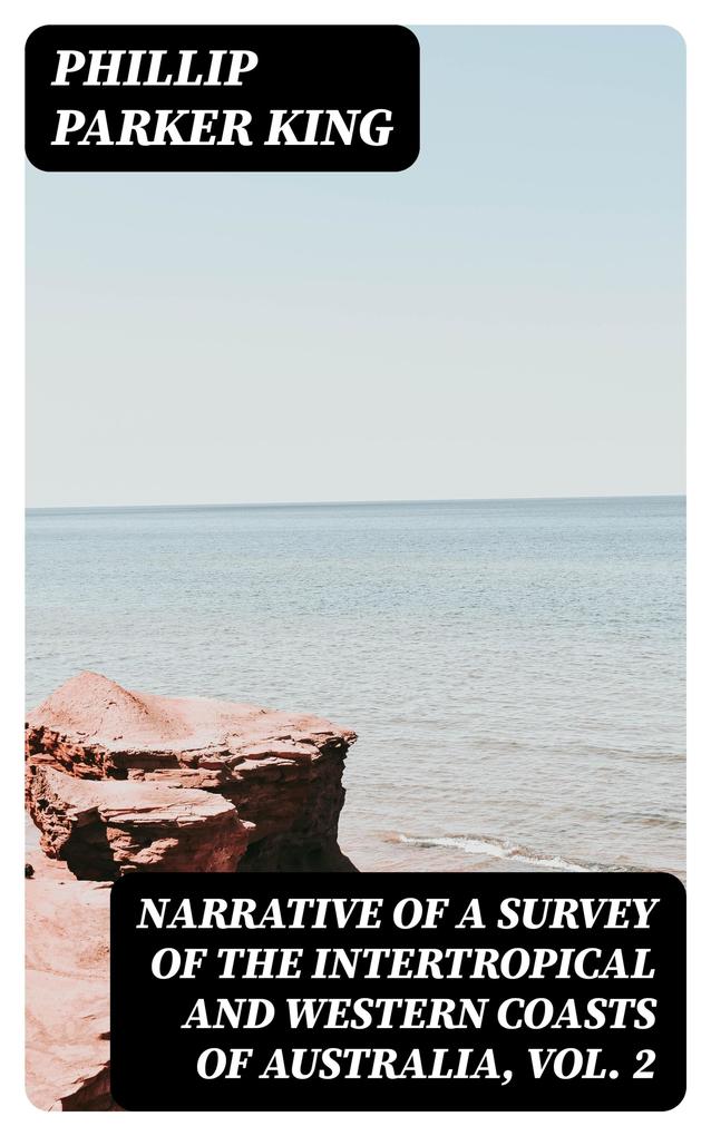 Narrative of a Survey of the Intertropical and Western Coasts of Australia Vol. 2
