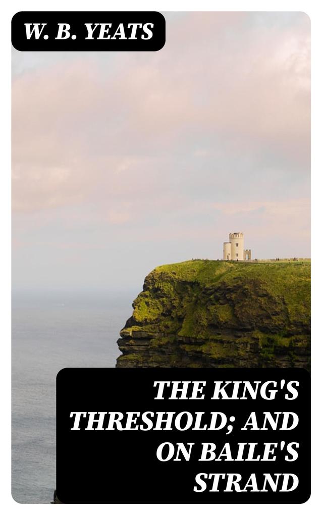 The King‘s Threshold; and On Baile‘s Strand