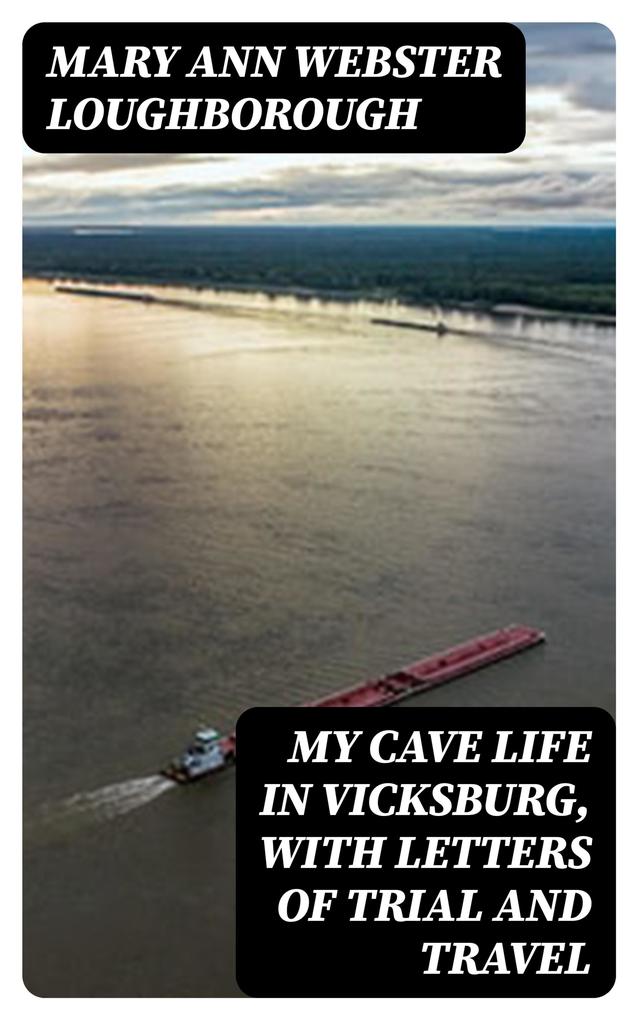 My Cave Life in Vicksburg with Letters of Trial and Travel