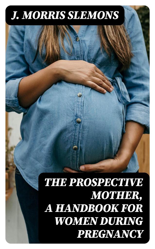 The Prospective Mother a Handbook for Women During Pregnancy
