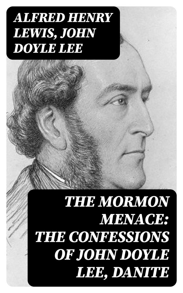 The Mormon Menace: The Confessions of John Doyle Lee Danite