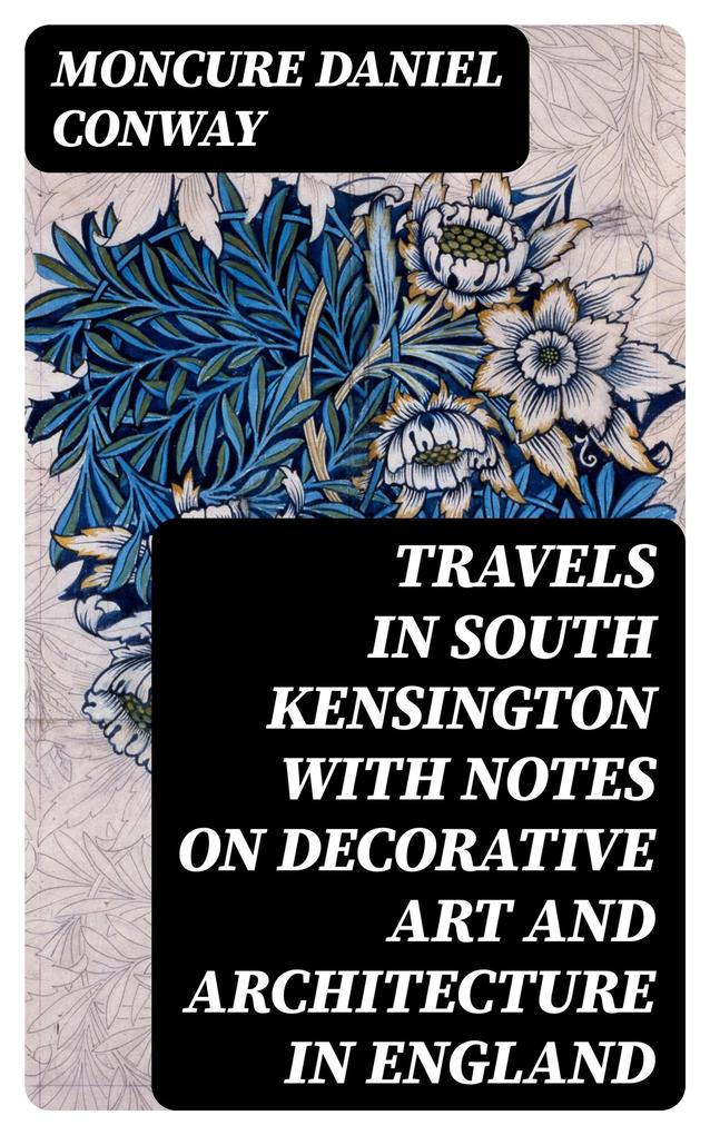 Travels in South Kensington with Notes on Decorative Art and Architecture in England