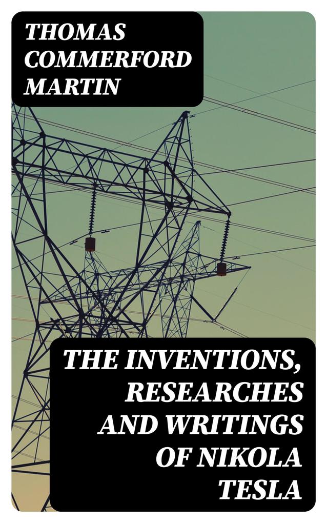 The inventions researches and writings of Nikola Tesla