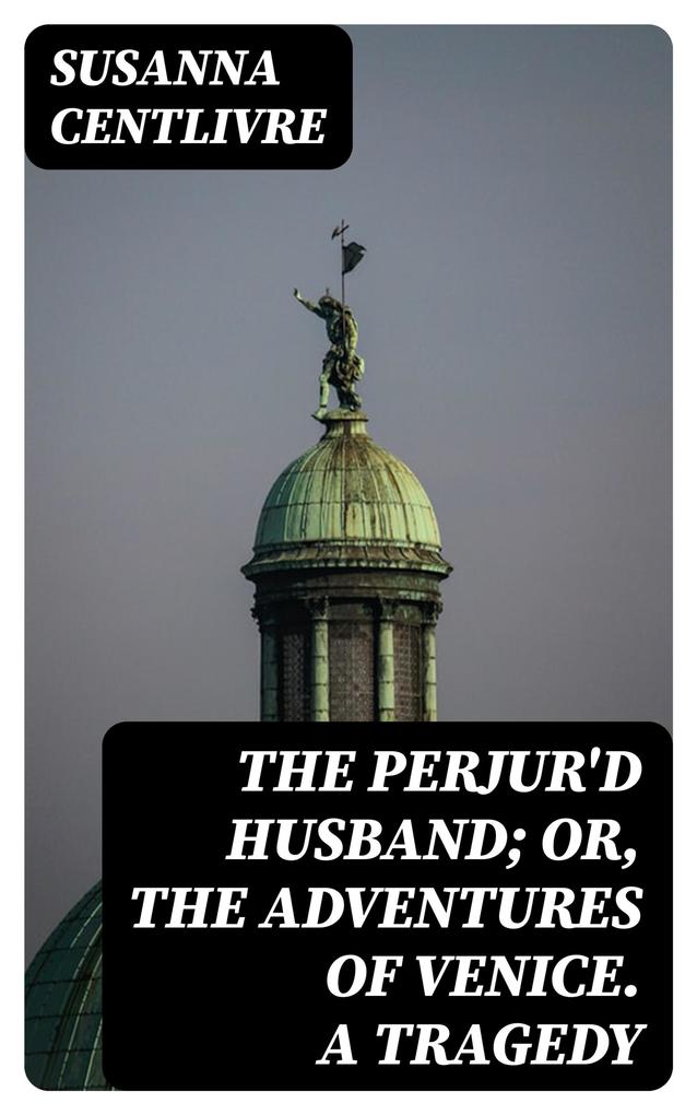 The Perjur‘d Husband; or The Adventures of Venice. A Tragedy