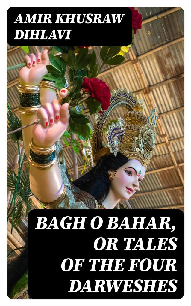 Bagh O Bahar or Tales of the Four Darweshes