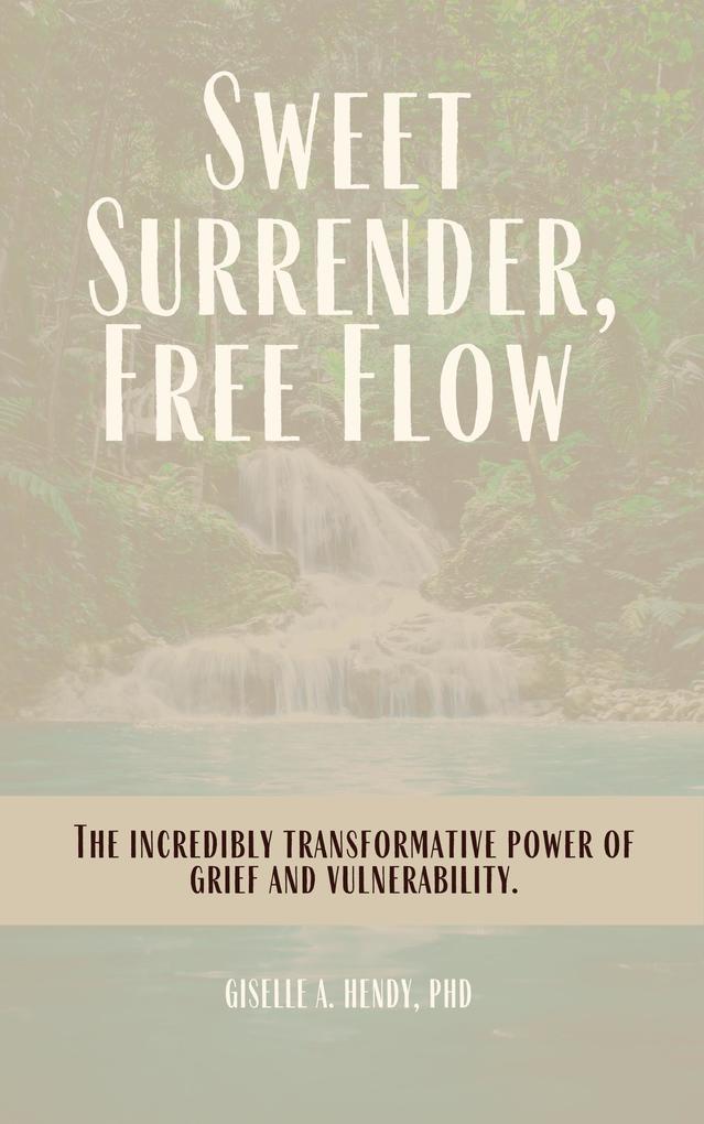 Sweet Surrender Free Flow: The Incredibly Transformative Power of Grief and Vulnerability