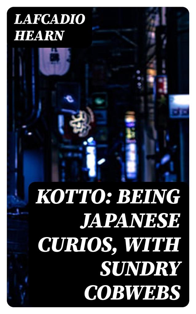 Kotto: Being Japanese Curios with Sundry Cobwebs