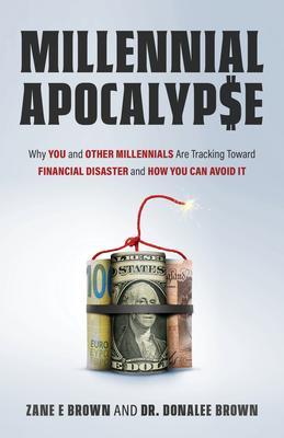 MILLENNIAL APOCALYP$E Why You and Other Millennials Are Headed for Financial Disaster and How You Can Avoid It