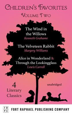 Children‘s Favorites - Volume II - The Wind in the Willows - The Velveteen Rabbit - Alice‘s Adventures in Wonderland AND Through the Lookingglass