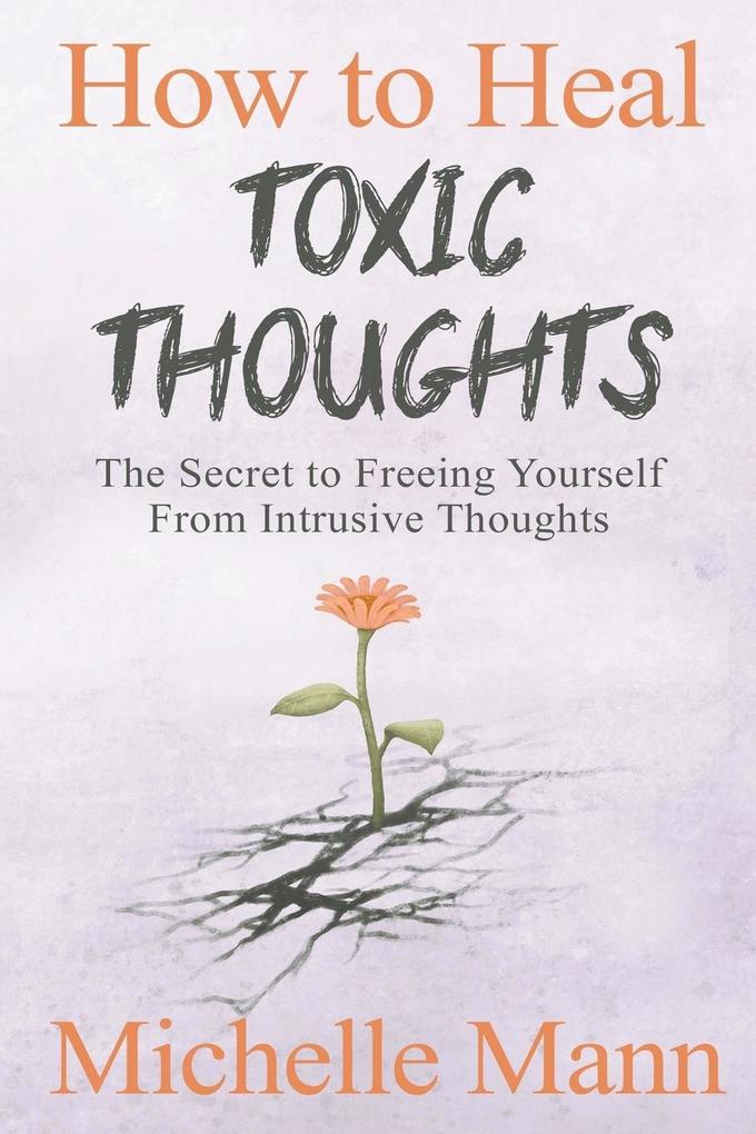 How to Heal Toxic Thoughts: The Secret to Freeing Yourself From Intrusive Thoughts