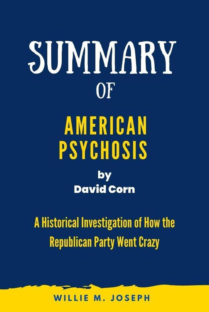 Summary of American Psychosis by David Corn: A Historical Investigation of How the Republican Party Went Crazy