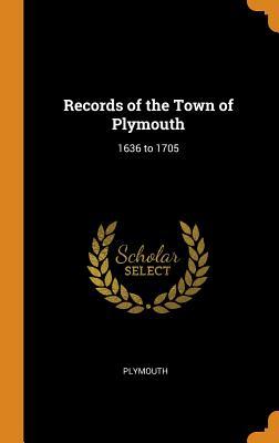 Records of the Town of Plymouth: 1636 to 1705
