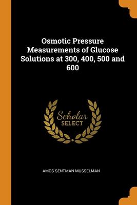 Osmotic Pressure Measurements of Glucose Solutions at 300 400 500 and 600
