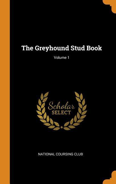 The Greyhound Stud Book; Volume 1
