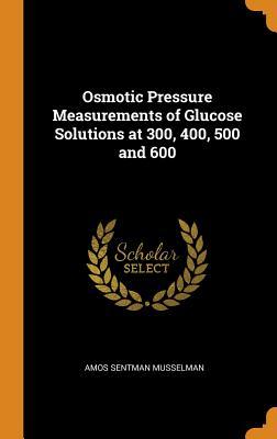 Osmotic Pressure Measurements of Glucose Solutions at 300 400 500 and 600