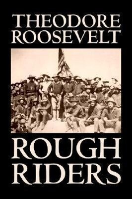 Rough Riders by Theodore Roosevelt Biography & Autobiography - Historical - Theodore Roosevelt