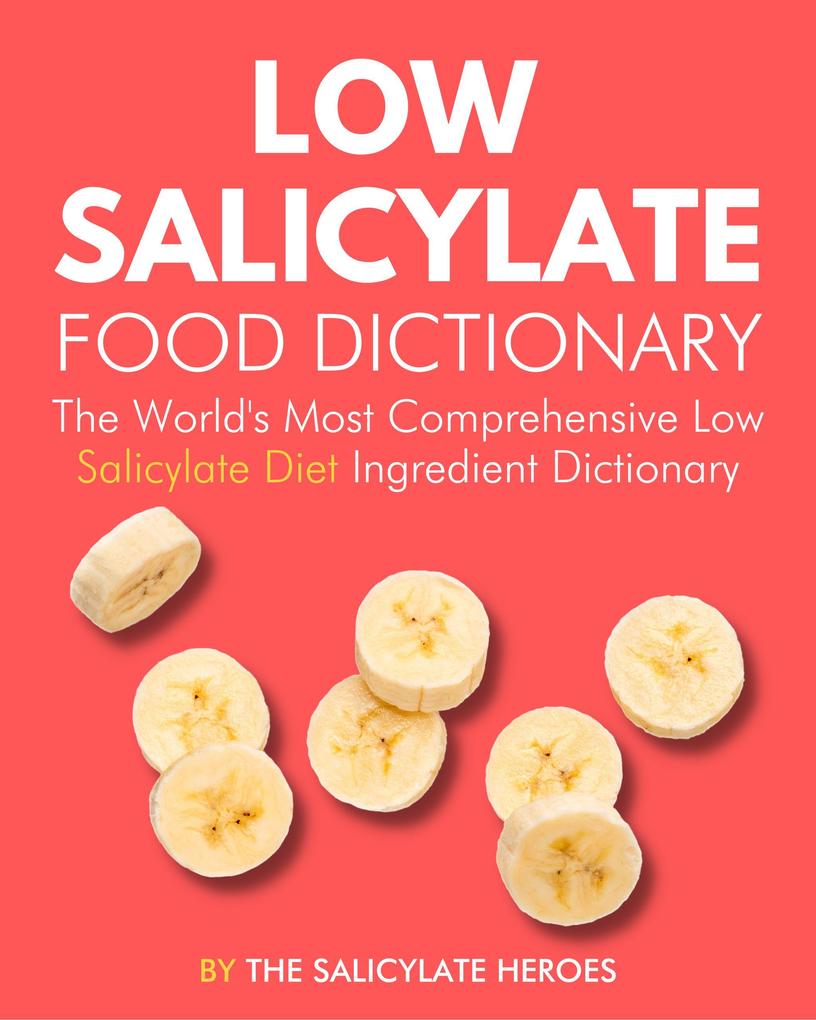 Low Salicylate Food Dictionary: The World‘s Most Comprehensive Low Salicylate Diet Ingredient Dictionary (Food Heroes #2)