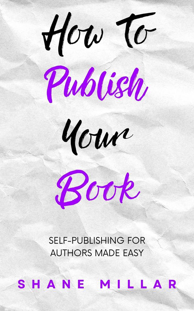 How to Publish Your Book: Self-Publishing for Authors Made Easy (Write Better Fiction #5)