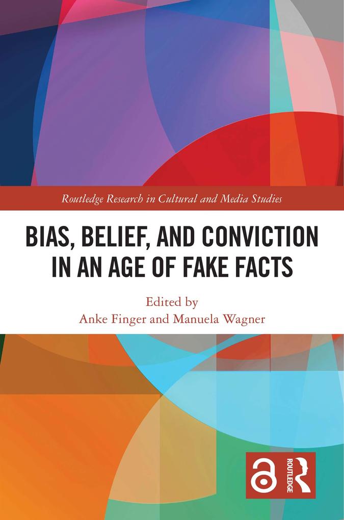 Bias Belief and Conviction in an Age of Fake Facts