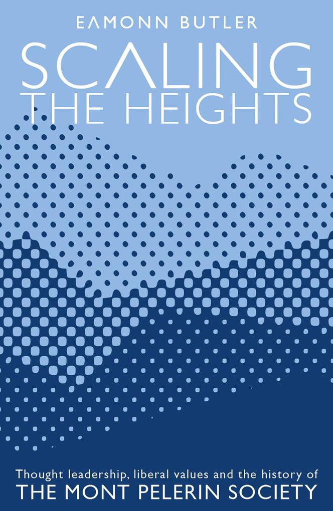 Scaling the Heights: Thought Leadership Liberal Values and the History of The Mont Pelerin Society