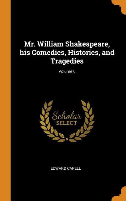 Mr. William Shakespeare his Comedies Histories and Tragedies; Volume 6