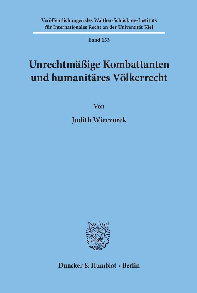 Unrechtmäßige Kombattanten und humanitäres Völkerrecht. - Judith Wieczorek