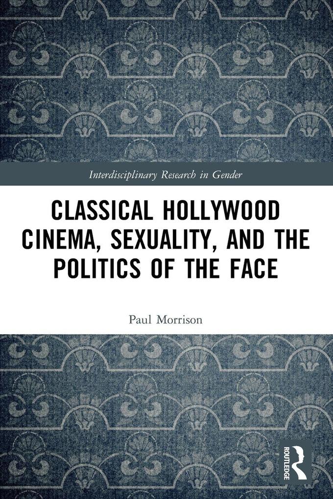 Classical Hollywood Cinema Sexuality and the Politics of the Face