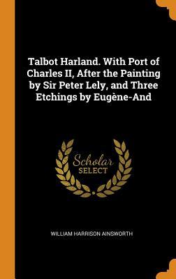 Talbot Harland. With Port of Charles II After the Painting by Sir Peter Lely and Three Etchings by Eugène-And