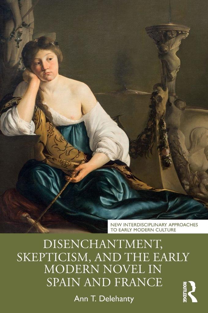 Disenchantment Skepticism and the Early Modern Novel in Spain and France